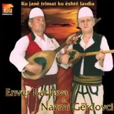 Ku Jane Trimat? - Enver Batllava & Nazmi Gerdovci