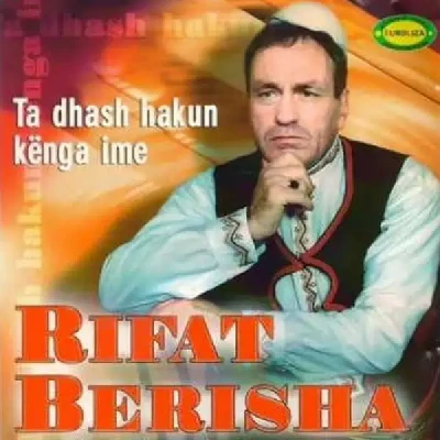 Ta Dhash Hakun Kanga Ime - Rifat Berisha