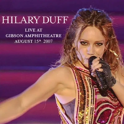 Live At Gibson Amphitheatre (2007) - Hilary Duff