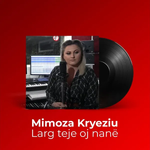 Mimoza Kryeziu - Larg Teje Oj Nanë