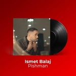 Ismet Balaj - Pishman