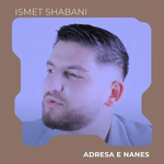 Ismet Shabani - Adresa E Nanes
