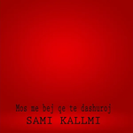 Sami Kallmi - Mos Më Bëj Që Të Dashuroj