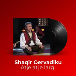 Shaqir Cërvadiku - Atje Atje Larg