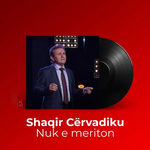 Shaqir Cërvadiku - Nuk E Meriton