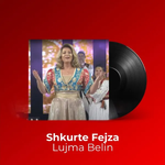 Shkurte Fejza - Lujma Belin