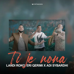Landi Roko, Eri Qerimi & Ad Sybardhi - Ti Je Nona