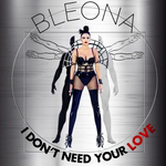 Bleona - I Don't Need Your Love