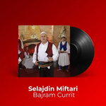 Selajdin Miftari - Bajram Currit