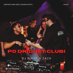 Dj First & Zaza - Po Dridhet Clubi