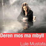 Lule Mustafa - Deren Mos Ma Mbyll