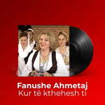 Fanushe Ahmetaj - Kur Të Kthehesh Ti