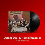 Adem Osaj & Remzi Krasniqi - Ç'ke Moj Nanë