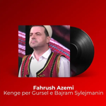 Fahrush Azemi - Kenge Per Gursel E Bajram Sylejmanin