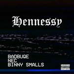 Bad Buqe, NEC & Binny Smalls - Hennessy