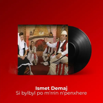 Ismet Demaj - Si Bilbil