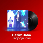 Gezim Jaha - Tropoja Ime