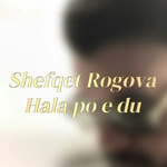 Shefqet Rogova - Hala Po E Du