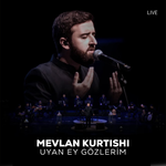 Mevlan Kurtishi - Uyan Ey Gözlerim