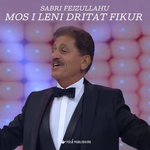 Sabri Fejzullahu - Mos I Lini Dritat Fikur