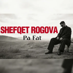 Shefqet Rogova - Pa Fat