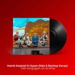 Hamit Kastrati, Hysen Dida & Rexhep Kovaci - Tash Pergjigjen Po Ta Kthej