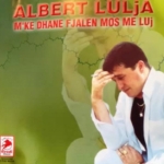 Albert Lulja - Me Ke Dhene Fjalen Mos Me Luj (2001)